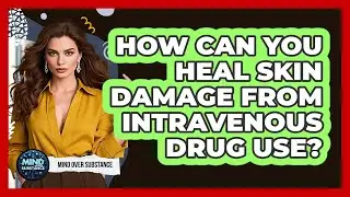 How Can You Heal Skin Damage From Intravenous Drug Use? - Mind Over Substance