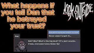 Look Outside - What Happens If You Tell Dan That He Betrayed Your Trust?