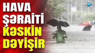 Azərbaycanda hava şəraiti kəskin dəyişir &ndash; PROQNOZ A&Ccedil;IQLANDI