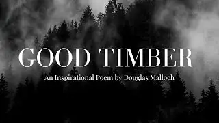 Good Timber by Douglas Malloch - An Inspirational Poem For Hard Times