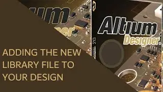 Adding the new Library File to your Design - Altium Designer