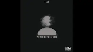 Trx3 - Never Needed You (Prod. Halxrd X YungPidi808)