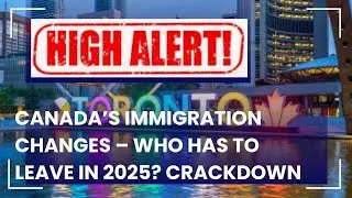 Canada&rsquo;s Immigration Changes &ndash; Who Has to Leave in 2025 Immigration Crackdown : IRCC Updates