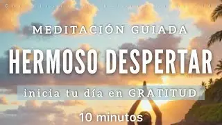 Meditaci&oacute;n de la Ma&ntilde;ana HERMOSO DESPERTAR ☀️🙏🏼 - 10 minutos MINDFULNESS 
