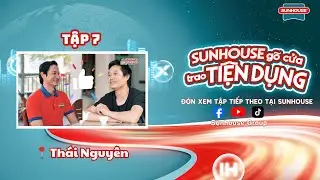 TẬP 7 | SUNHOUSE G&Otilde; CỬA TRAO TIỆN DỤNG | C&Ugrave;NG HUY KH&Aacute;NH GH&Eacute; THĂM V&Ugrave;NG ĐẤT 