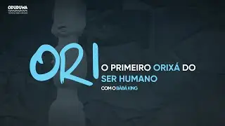 ORI | O primeiro ORIXÁ do ser humano!