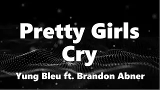Yung Bleu - Pretty Girls Cry (ft. Brandon Abner) (Lyrics)