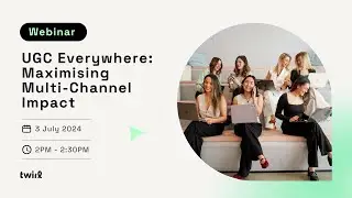 Twirl Webinar: UGC Everywhere - Maximising Multi-Channel Impact