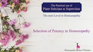 Selection of Potency in Homoeopathy - Practical use of Plant Subclass 2 - Talk 02