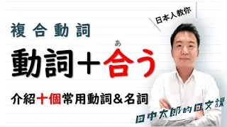 【日本人用中文解釋】複合動詞「動詞＋合う」的用法。介紹非常常用的10個單詞。