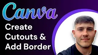 How to Create Cutouts & Add Border in Canva 5 mins (2025 Guide)