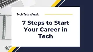 7 Steps to start your career in Tech - Tech Talk Weekly