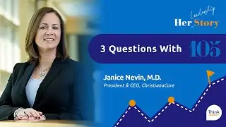 3 Questions with Janice Nevin, M.D., President & CEO, ChristianaCare