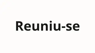 Как произносить Reuniu-se