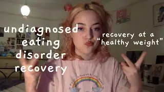 Un-diagnosed ED Recovery at a Healthy Weight