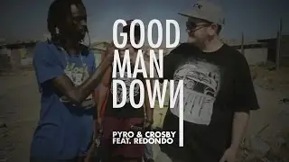 PYRO! & CROSBY  - GOOD MAN DOWN (feat. Redondo)