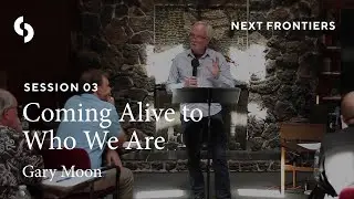 Session 3: Coming Alive to Who We Are - Gary Moon