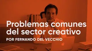 Problemas comunes del sector creativo / Entrevista a  Fernando Del Vecchio.