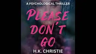 Please Don't Go: A psychological thriller - H.K. Christie