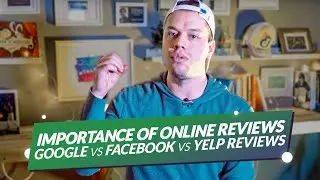 Importance of Online Reviews - Google vs Facebook vs Yelp Reviews