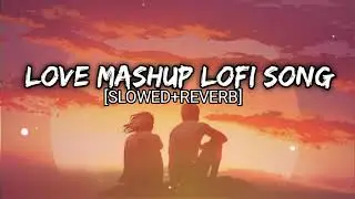 love mashup lofi song [ slowed and reverb ]