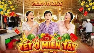 TẾT Ở MIỀN TÂY | Phim Tết 2026 | Phim Tết Việt Nam 2026 | Phim Hài Tết 2026 | Phim Miền Tây 2026