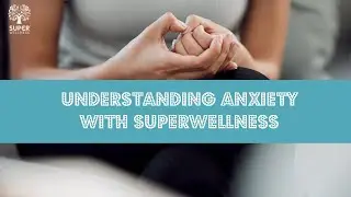 Understanding Anxiety with SuperWellness