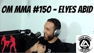 Om MMA #150 - Elyes Abid