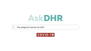 AskDHR &bull; Are Pregnant Women at Risk for COVID-19?