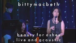 bittymacbeth - Live & Acoustic - Beauty For Ashes