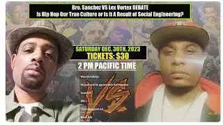 BRO SANCHEZ vs LEX VORTEX DEBATE: Is Hip Hop our True Culture or a Result of Social Engineering?