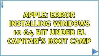 Apple: Error installing Windows 10 64 bit under El Capitan's Boot Camp