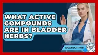 What Active Compounds Are In Bladder Herbs? - Bladder Health Support