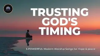 Trust God’s Timing, 5 Powerful Worship Songs | 2026 Deep Christian Worship