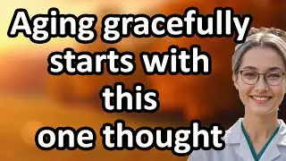 Doctor Reveals: How to Accept Aging Gracefully &ndash; Advice from Real Seniors