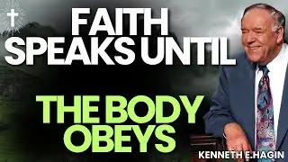 FAITH HAS A VOICE&mdash;SPEAK GOD&rsquo;S WORD & COMMAND YOUR BODY | Kenneth E.Hagin