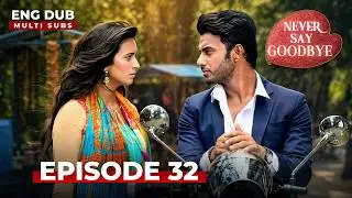 NEVER SAY GOODBYE — Full Episode 32 | Indian Series in English Dubbed | Indian Drama