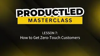 ProductLed Masterclass Lesson 7 - How to Get Zero-Touch Customers