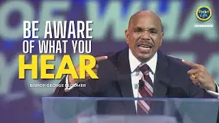 Be Aware of What You Hear | Bishop George Bloomer