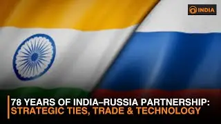 78 Years of India&ndash;Russia Partnership: Strategic Ties, Trade & Technology