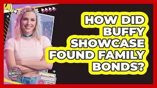 How Did Buffy Showcase Found Family Bonds?
