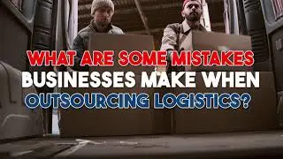 Avoiding Common Logistics Outsourcing Mistakes