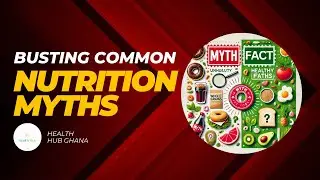 Busting Common Nutrition Myths | Health Hub Ghana