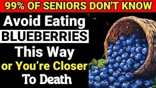 Seniors Over 60: Avoid THESE 8 Blueberry Mistakes &ndash; Doctors Warn! | Senior Health secrets