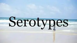 How To Pronounce Serotypes🌈🌈🌈🌈🌈🌈Pronunciation Of Serotypes