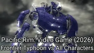 Frontier Typhoon vs All Characters - Pacific Rim: Video Game (2026)