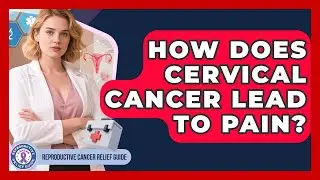 How Does Cervical Cancer Lead To Pain? - Reproductive Cancer Relief Guide