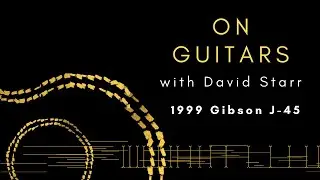 1999 Gibson J-45 | On Guitars with David Starr