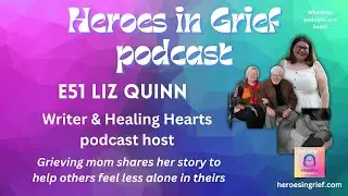 E51 - Liz Quinn - Writer - Podcast host (Healing Hearts podcast) - Grieving mom