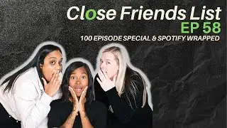 EPISODE 100 & Spotify Wrapped - Close Friends List #58